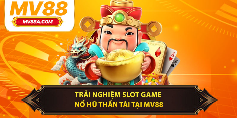 Nổ Hũ Thần Tài MV88 – Quay Ngay Nhận Lộc Liền Tay 2 Trải nghiệm slot game Nổ Hũ Thần Tài tại MV88